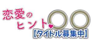 【タイトル募集】恋愛のヒント〇〇